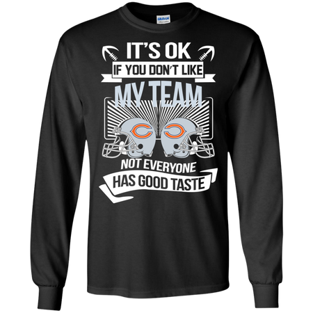 It s Ok If You Don t Like My Team Chicago Bears Not Everyone Has Good Taste T shirt