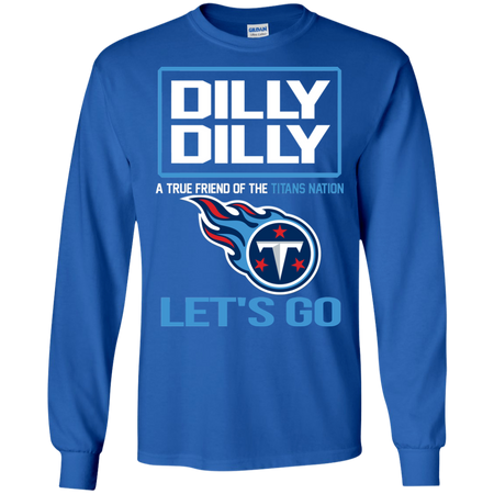 Dilly Dilly a True Friend of The Titans Nation Les t go T shirt