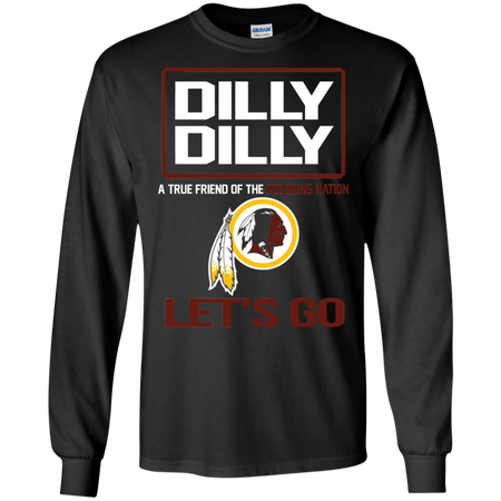 Dilly Dilly a True Friend of The Redskins Nation Les t go T shirt