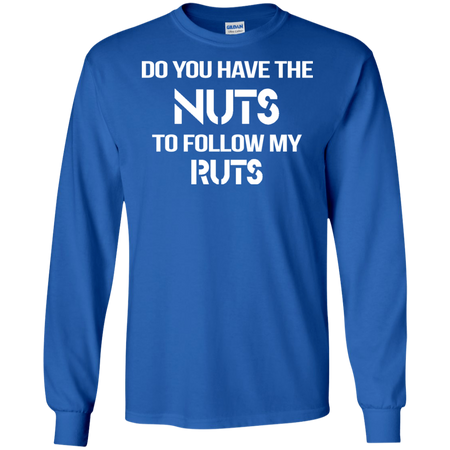 Do You Have The nuts to Follow my Ruts T shirt