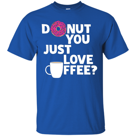 Donut You Just Love Coffee T shirt