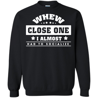 When close one I almost had to socialize Sweatshirt