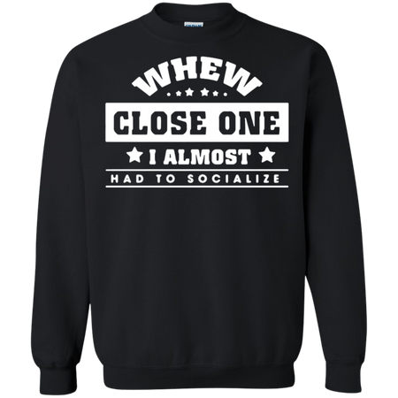 When close one I almost had to socialize Sweatshirt