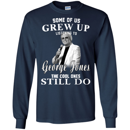 Some Us Grew Up Listening To George Jones Shirt G240 Gildan LS Ultra Cotton T Shirt