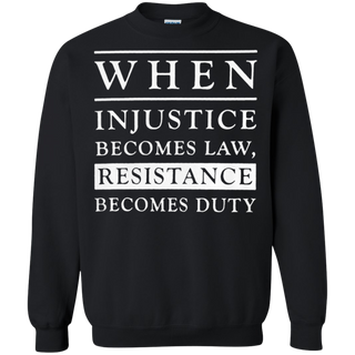 When injustice becomes law resistance becomes duty Sweatshirt