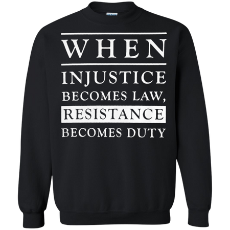 When injustice becomes law resistance becomes duty Sweatshirt