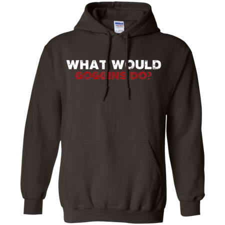 What Would Goggins Do Shirt G185 Gildan Pullover Hoodie 8 oz