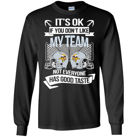 It s Ok If You Don t Like My Team Minnesota Vikings Not Everyone Has Good Taste T shirt