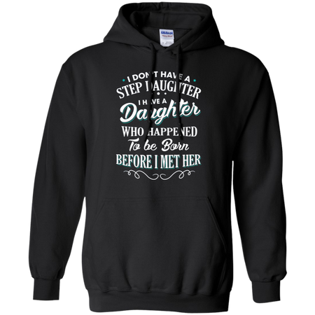 I don t have a stepdaughter I have a daughter who happened to be born before I met her Hoodie