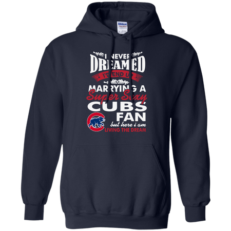 I Never Dreamed I D End Up Marrying A Super Sexy Cubs Fan Hoodie