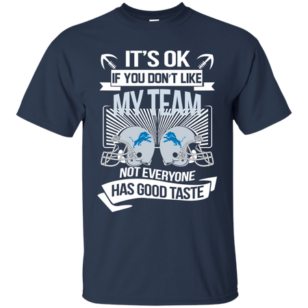 It s Ok If You Don t Like My Team Detroit Lions Not Everyone Has Good Taste T shirt