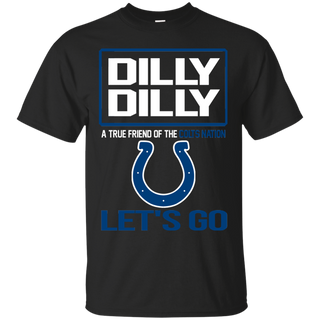 Dilly Dilly a True Friend of The Colts Nation Les t go T shirt