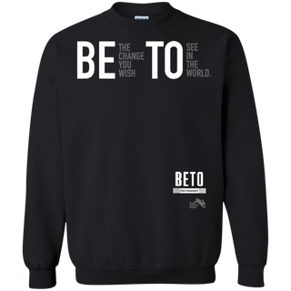 Beto For President 2020 Be the Change You Want Shirt G180 Gildan Crewneck Pullover Sweatshirt  8 oz.