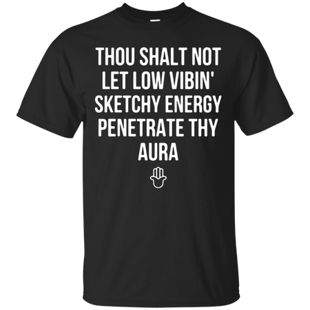 Thou shalt not let low vibin sketchy energy penetrate thy aura T Shirt