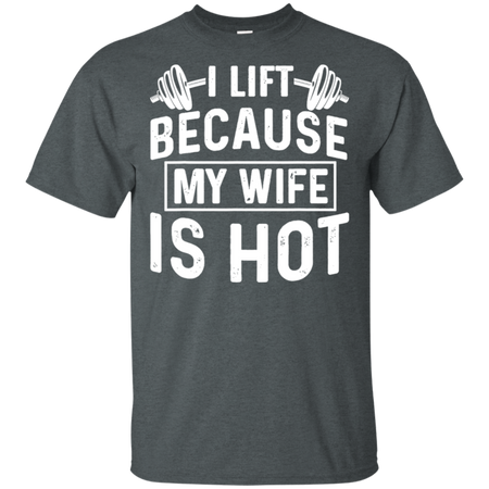 I Lift Because My Wife Is Hot Shirt G200 Gildan Ultra Cotton T Shirt