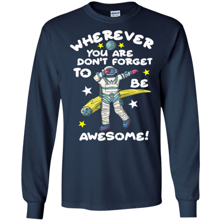 Wherever You Are Be Awesome Dabbing Astronaut Shirt G240 Gildan LS Ultra Cotton T Shirt