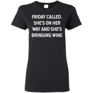 Womens Friday Called She s On Her Way And She s Bringing Wine Shirt G500L Gildan Ladies 5 3 oz T Shirt