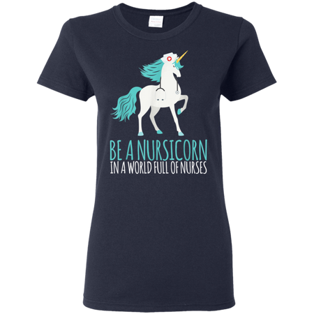 Be A Nursicorn In A World Full Of Nurses Shirt G500L Gildan Ladies 5 3 oz T Shirt