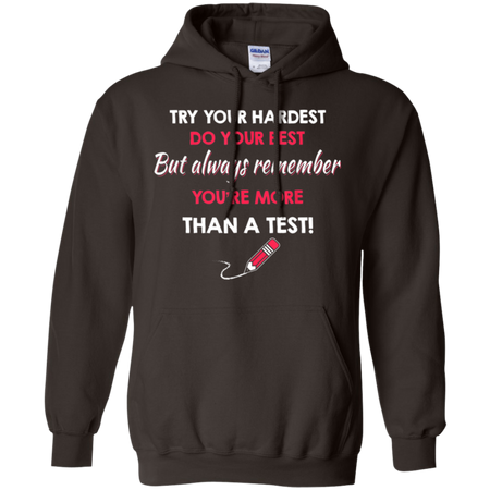 Try Your Hardest Do Your Best But Always Remember You re Than A Test Shirt G185 Gildan Pullover Hoodie 8 oz