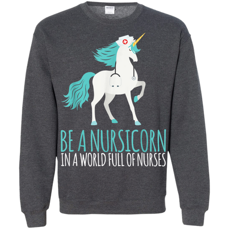 Be A Nursicorn In A World Full Of Nurses Shirt G180 Gildan Crewneck Pullover Sweatshirt 8 oz