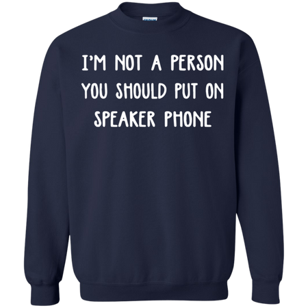 Iäó m not a person you should put on speaker phone Sweatshirt