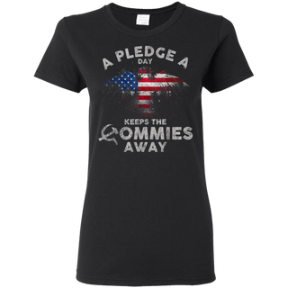 A Pledge A Day Keeps The Commies Away Funny Shirt G500L Gildan Ladies 5 3 oz T Shirt