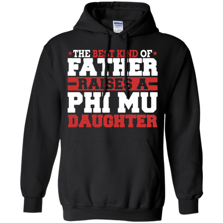 The Best Kind Of Father Raises A Phi Mu Daughter Hoodie