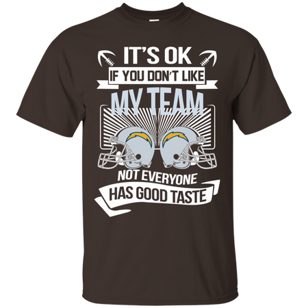 It s Ok If You Don t Like My Team Los Angeles Chargers Not Everyone Has Good Taste T shirt