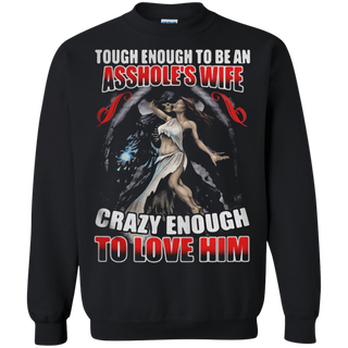 Tough enough to be an asshole s wife crazy enough to love him Sweatshirt