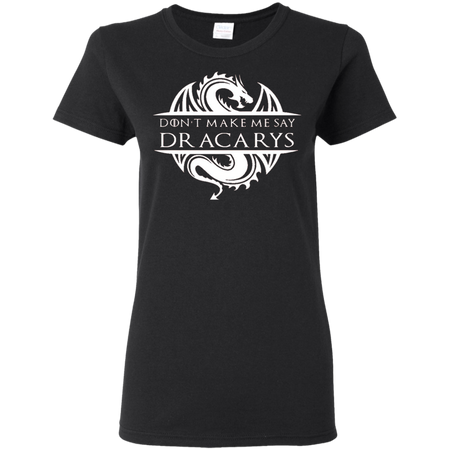 Don't Make Me Say Dracarys | Game Of Thrones Shirt | Game Of Thrones Shirt For Women | Plus Size TShirt
