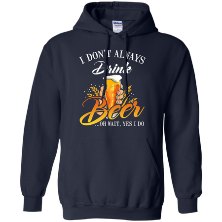 I donŠ Èt always drink Beer oh wait yes I do Hoodie