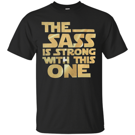 The sass is strong with this one T Shirt