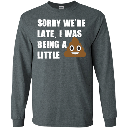 Sorry We re Late I Was Being A Little Funny Shirt G240 Gildan LS Ultra Cotton T Shirt