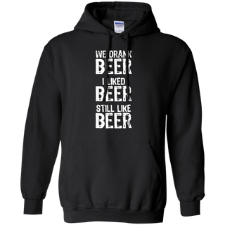 We Drank Beer I Liked Beer Still Like Beer Hoodie