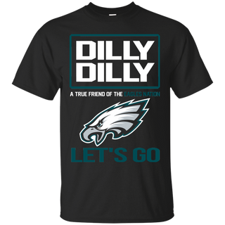 Dilly Dilly a True Friend of The Eagles Nation Les t go T shirt