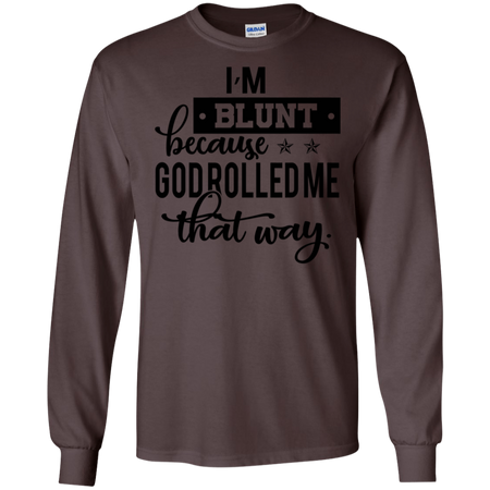I m Blunt Because God Rolled Me That Way Shirt G240 Gildan LS Ultra Cotton T Shirt