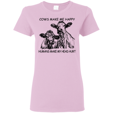 Cows Make Me Happy Humans Make My Head Hurt Shirt G500L Gildan Ladies 5 3 oz T Shirt