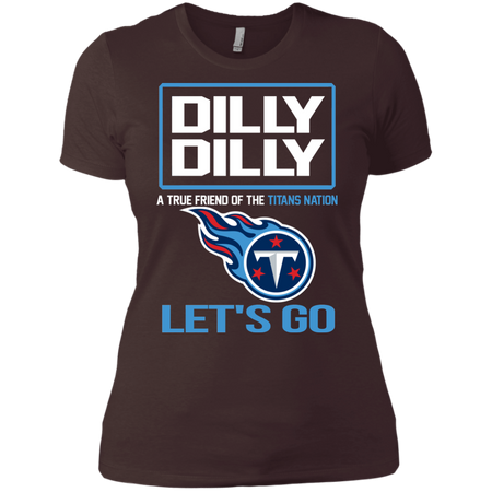 Dilly Dilly a True Friend of The Titans Nation Les t go T shirt