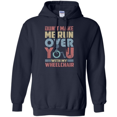 Don t Make Me Run Over You With My Wheelchair Shirt G185 Gildan Pullover Hoodie 8 oz