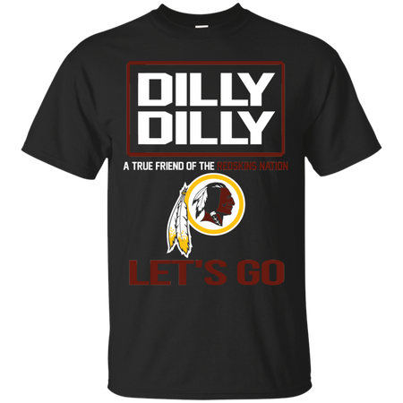 Dilly Dilly a True Friend of The Redskins Nation Les t go T shirt