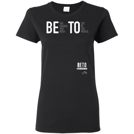 Beto For President 2020 Be the Change You Want Shirt G500L Gildan Ladies' 5.3 oz. T-Shirt