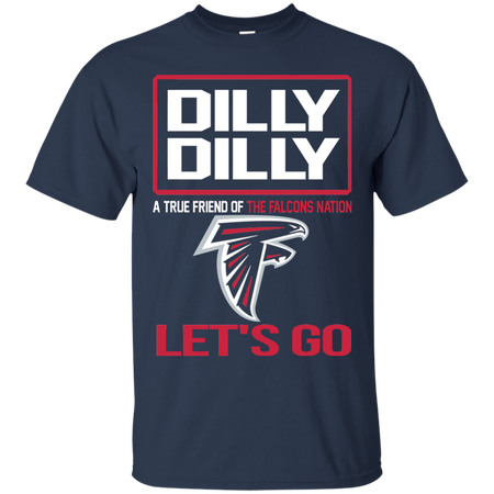 Dilly Dilly a True Friend of The Falcons Nation Les t go T shirt