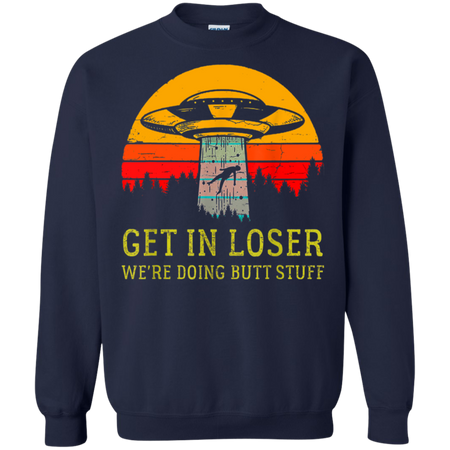Get In Loser We re Doing Butt Stuff Vintage Shirt G180 Gildan Crewneck Pullover Sweatshirt 8 oz