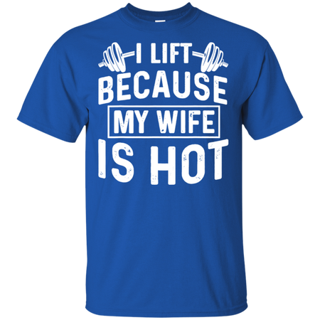 I Lift Because My Wife Is Hot Shirt G200 Gildan Ultra Cotton T Shirt