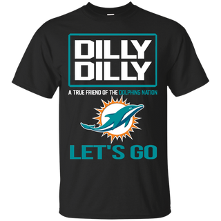 Dilly Dilly a True Friend of The Dolphins Nation Les t go T shirt