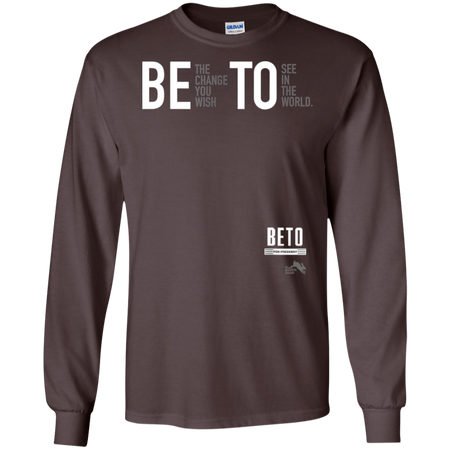 Beto For President 2020 Be the Change You Want Shirt G240 Gildan LS Ultra Cotton T-Shirt