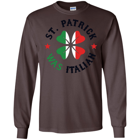 St Patrick Was Italian St Patricks Day Shirt G240 Gildan LS Ultra Cotton T-Shirt