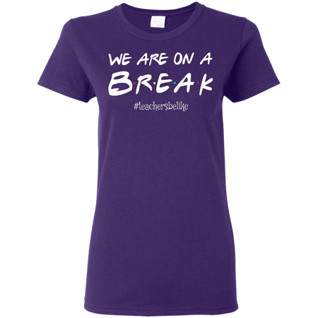 We are on a break b.r.e.a.k teachers be like T shirt hoodies Sweatshirt - Teacher national day gift idea t shirt