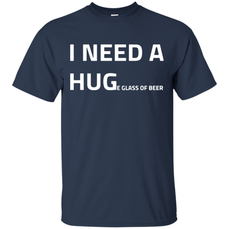 I need a huge glass of beer T Shirt