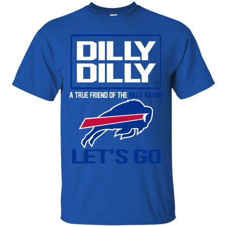 Dilly Dilly a True Friend of The Bills Nation Les t go T shirt